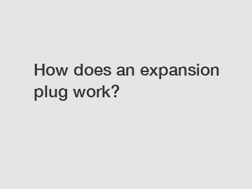 How does an expansion plug work?