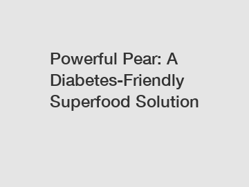 Powerful Pear: A Diabetes-Friendly Superfood Solution