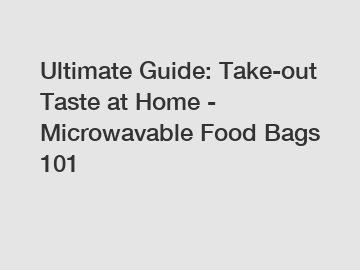 Ultimate Guide: Take-out Taste at Home - Microwavable Food Bags 101