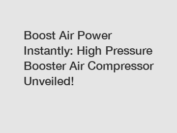 Boost Air Power Instantly: High Pressure Booster Air Compressor Unveiled!