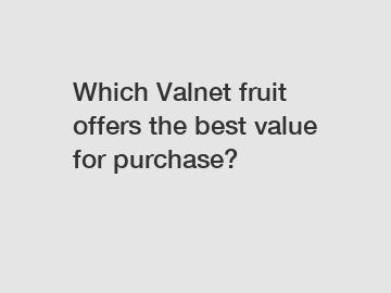 Which Valnet fruit offers the best value for purchase?