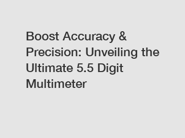 Boost Accuracy & Precision: Unveiling the Ultimate 5.5 Digit Multimeter
