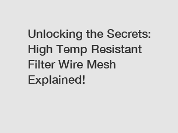 Unlocking the Secrets: High Temp Resistant Filter Wire Mesh Explained!