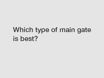 Which type of main gate is best?