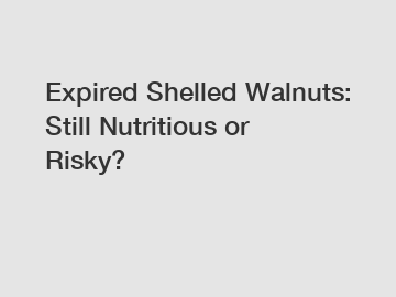 Expired Shelled Walnuts: Still Nutritious or Risky?