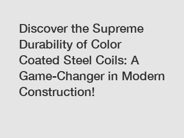 Discover the Supreme Durability of Color Coated Steel Coils: A Game-Changer in Modern Construction!