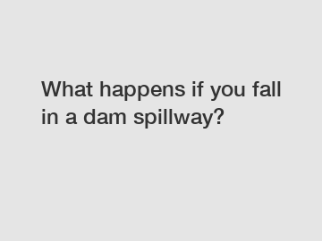 What happens if you fall in a dam spillway?