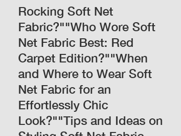 Which Celebrities Are Rocking Soft Net Fabric?""Who Wore Soft Net Fabric Best: Red Carpet Edition?""When and Where to Wear Soft Net Fabric for an Effortlessly Chic Look?""Tips and Ideas on Styling Sof