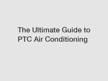 The Ultimate Guide to PTC Air Conditioning