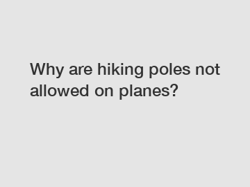 Why are hiking poles not allowed on planes?