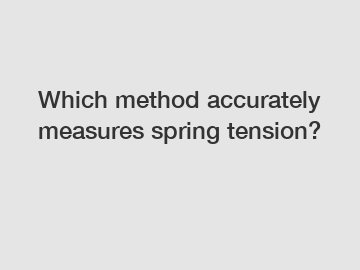 Which method accurately measures spring tension?