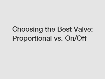 Choosing the Best Valve: Proportional vs. On/Off