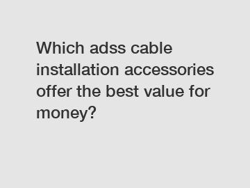 Which adss cable installation accessories offer the best value for money?