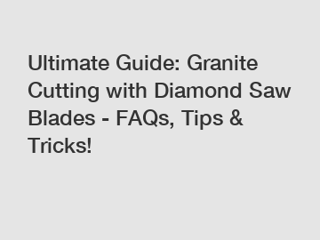 Ultimate Guide: Granite Cutting with Diamond Saw Blades - FAQs, Tips & Tricks!