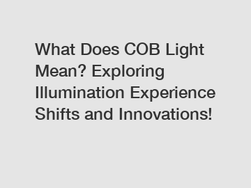 What Does COB Light Mean? Exploring Illumination Experience Shifts and Innovations!