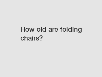 How old are folding chairs?