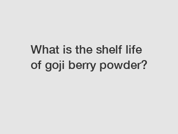 What is the shelf life of goji berry powder?