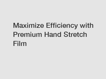 Maximize Efficiency with Premium Hand Stretch Film