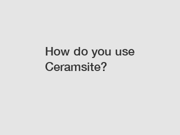 How do you use Ceramsite?