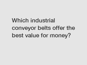 Which industrial conveyor belts offer the best value for money?