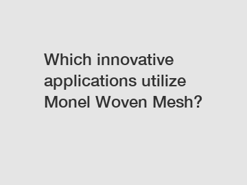 Which innovative applications utilize Monel Woven Mesh?