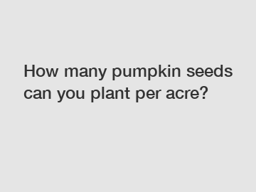 How many pumpkin seeds can you plant per acre?