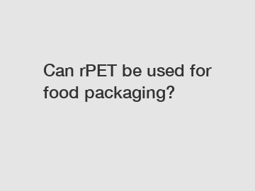 Can rPET be used for food packaging?