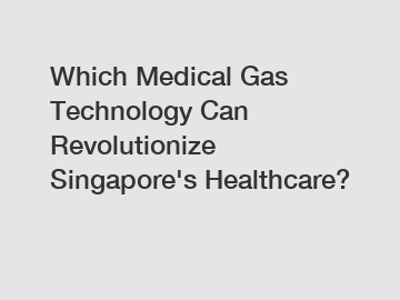 Which Medical Gas Technology Can Revolutionize Singapore's Healthcare?