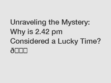 Unraveling the Mystery: Why is 2.42 pm Considered a Lucky Time? ????