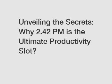 Unveiling the Secrets: Why 2.42 PM is the Ultimate Productivity Slot?