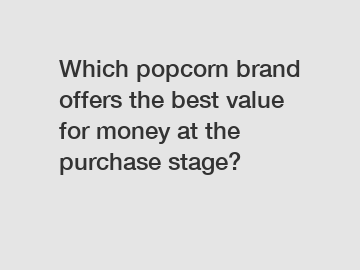 Which popcorn brand offers the best value for money at the purchase stage?