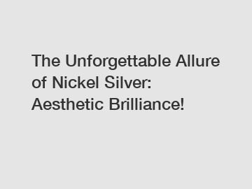 The Unforgettable Allure of Nickel Silver: Aesthetic Brilliance!