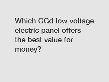 Which GGd low voltage electric panel offers the best value for money?