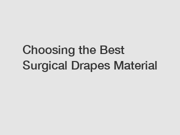 Choosing the Best Surgical Drapes Material