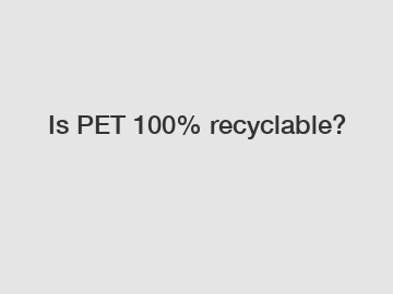 Is PET 100% recyclable?