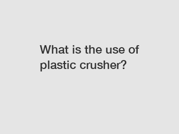 What is the use of plastic crusher?