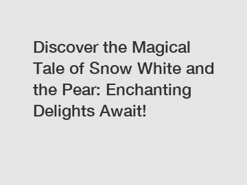Discover the Magical Tale of Snow White and the Pear: Enchanting Delights Await!