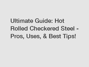 Ultimate Guide: Hot Rolled Checkered Steel - Pros, Uses, & Best Tips!