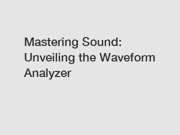 Mastering Sound: Unveiling the Waveform Analyzer