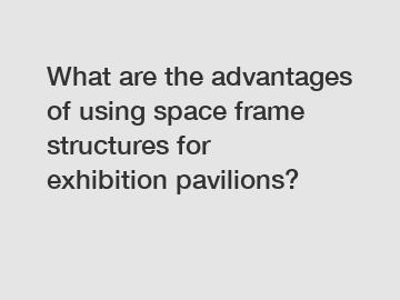 What are the advantages of using space frame structures for exhibition pavilions?