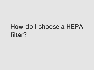 How do I choose a HEPA filter?