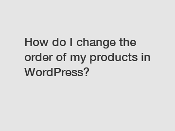 How do I change the order of my products in WordPress?