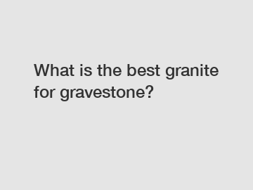 What is the best granite for gravestone?