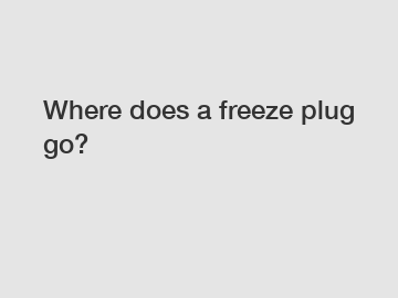 Where does a freeze plug go?