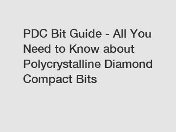 PDC Bit Guide - All You Need to Know about Polycrystalline Diamond Compact Bits