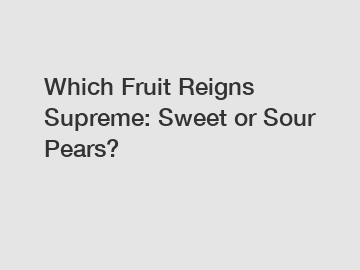 Which Fruit Reigns Supreme: Sweet or Sour Pears?