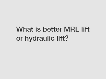 What is better MRL lift or hydraulic lift?