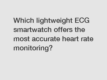 Which lightweight ECG smartwatch offers the most accurate heart rate monitoring?