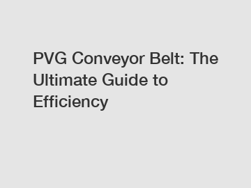 PVG Conveyor Belt: The Ultimate Guide to Efficiency