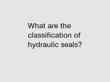 What are the classification of hydraulic seals?